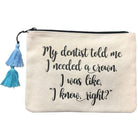 Natural Color Canvas With Multi Color Tassels Quote Pouch  Says: "My dentist told me I needed a crown. I was like, "I know, right?" Black Zipper 9.25'' Width X 7'' Height